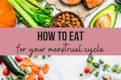 How to eat for your menstrual cycle